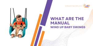 WHAT ARE THE MANUAL WIND UP BABY SWINGS